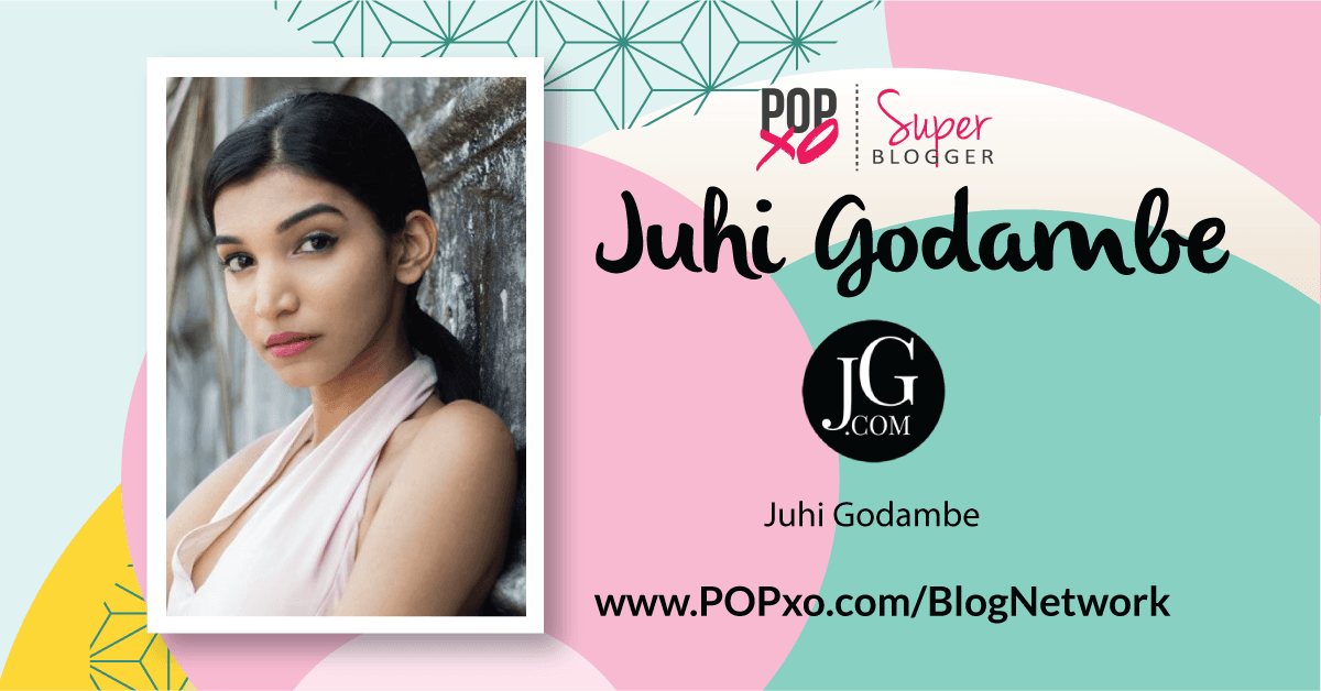 Juhi Godambe Joins The POPxo Blog Network!
